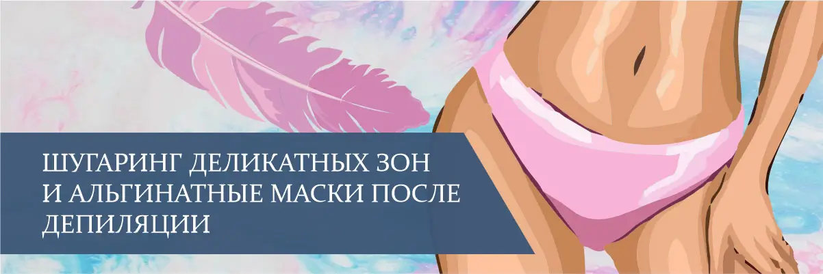 Шугаринг деликатных зон и альгинатные маски после депиляции Шугаринг деликатных зон и альгинатные маски после депиляции